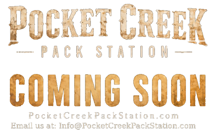 Pocket Creek Pack Station. Coming soon. PocketCreekPackStation.com. Email us at Info@PocketCreekPackStation.com.
